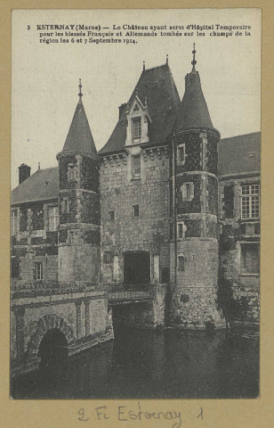 ESTERNAY. 3-Le château ayant servi d'hôpital temporaire pour les blessés Français et Allemands tombés sur les champs de la région les 6 et 7 septembre 1914. Château-Thierry J. Bourgogne (2 - Château-Thierry J. Bourgogne). [vers 1917] 