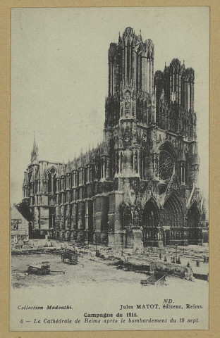 REIMS. 6. La Cathédrale de Reims après le bombardement du 19 sept. Campagne de 1914.
ReimsJules Matot.Sans date
Collection Madouthi
