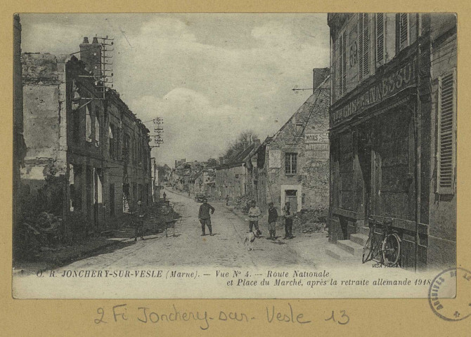 JONCHERY-SUR-VESLE. -4. Route Nationale et Place du Marché, après la retraite allemande 1918.
(78 - Versaillesimp. Lévy Fils et Cie).1914-1918
Collection OR