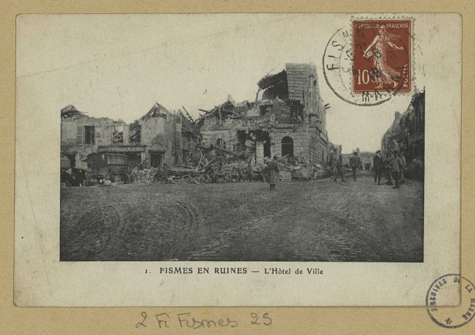 FISMES. 1-Fismes en ruines. L'Hôtel de Ville.
(75 - Parisimp. E. Le Deley).[vers 1919]
