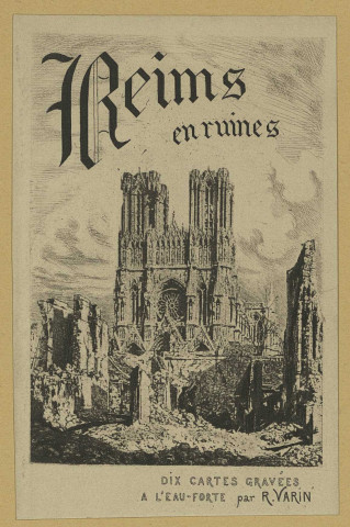 REIMS. Reims en ruines. Dix cartes gravées à l'eau-forte / par R. Varin.