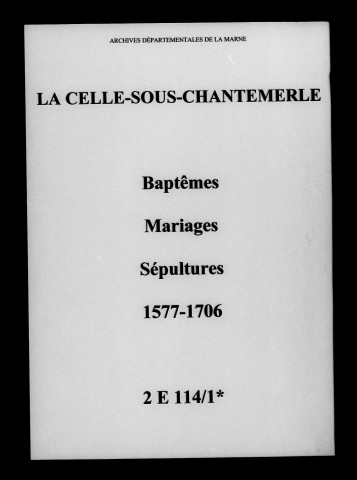 Celle-sous-Chantemerle (La). Baptêmes, mariages, sépultures 1577-1706