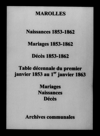 Marolles. Naissances, mariages, décès et tables décennales des naissances, mariages, décès 1853-1862