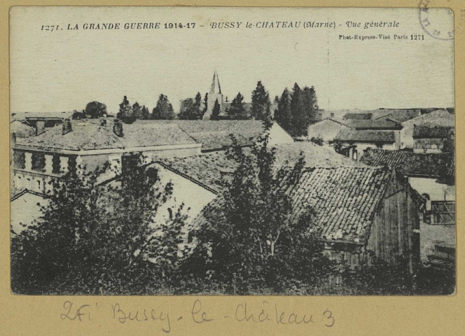 BUSSY-LE-CHÂTEAU. 1271-La grande guerre 1914-17-Bussy-le-Château-Vue générale / Express, photographe.
(75 - Parisimp. Baudinière).1914-1917