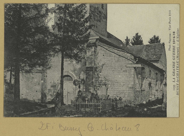BUSSY-LE-CHÂTEAU. 1193-La grande guerre 1914-16-Bussy-le-Château-L'Église/ Express, photographe. (51 - Reims J. Bienaimé). [vers 1916] 