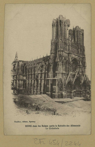 REIMS. Reims dans les Ruines après la Retraite des Allemands - La Cathédrale.
ÉpernayThuillier.Sans date