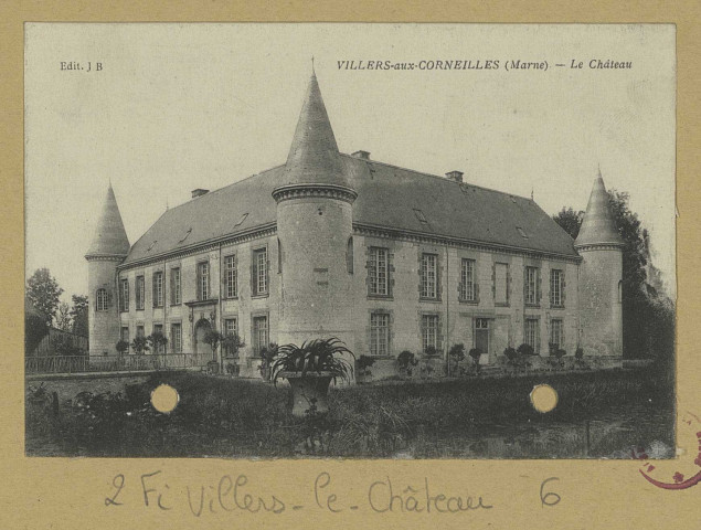 VILLERS-LE-CHÂTEAU. Villers-aux-Corneilles (Marne). Le Château.
Édition J. B.[vers 1916]