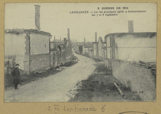 LENHARRÉE. -8-Guerre de 1914.La rue principale après le bombardement des 7 et 8 septembre. Édit. J. B. [vers 1918] 