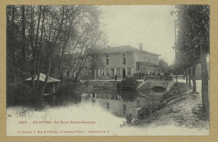 SUIPPES. -1807-Le Pont Saint-Jacques.
(02 - Château-ThierryA. Rep. et Filliette).[vers 1906]
Collection R. F