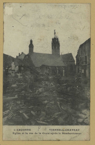 VIENNE-LE-CHÂTEAU. L'Argonne. Vienne-le-Château. Église et la rue de la Croix après le bombardement.