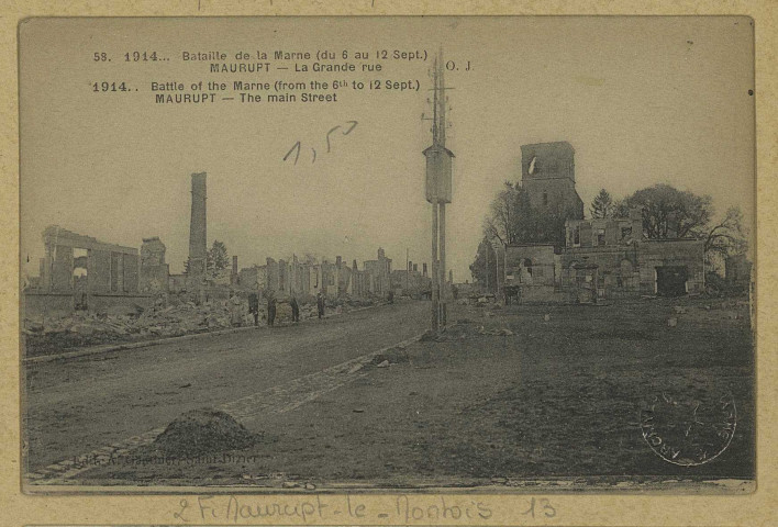 MAURUPT-LE-MONTOIS. -58-1914.. Bataille de la Marne (du 6 au 12 Sept.)-Maurupt-La Grande rue. 1914…Battle of the Marne (from the 6th to 12 sept.)-Maurupt-The Main street.
Saint-DizierÉdition A. Gauthier (75 - Parisimp. E. Le Deley).[vers 1918]
