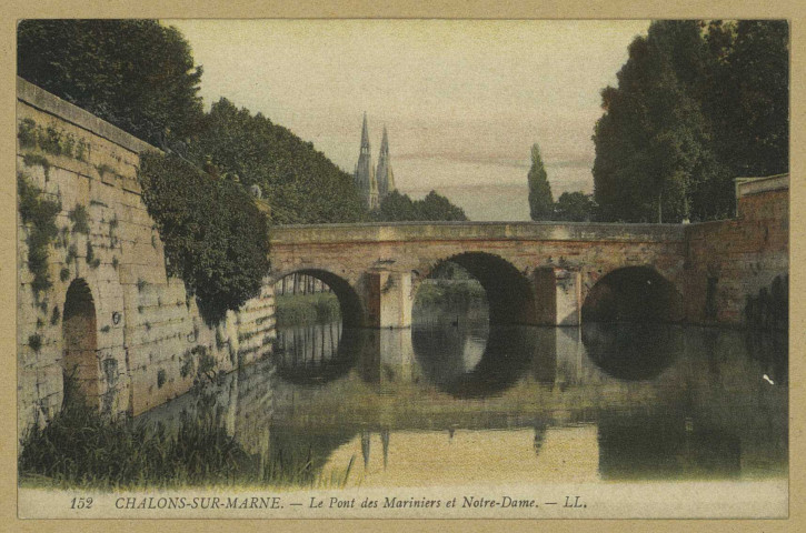 CHÂLONS-EN-CHAMPAGNE. 152- Le Pont des Mariniers et Notre-Dame. LL. Sans date 