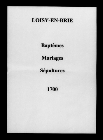 Loisy-en-Brie. Baptêmes, mariages, sépultures et tables de baptêmes, mariages, sépultures 1700-1706