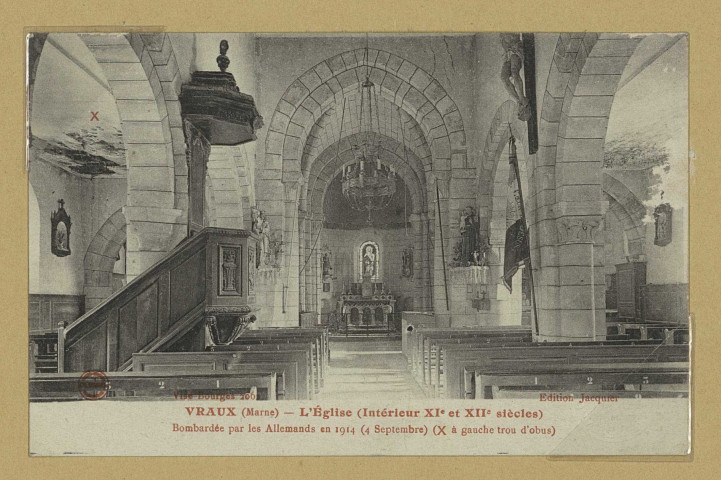 VRAUX. L'église (intérieur XIe et XIIe siècles) bombardée par les Allemands en 1914 (4 septembre). (X à gauche trou d'obus).
Jacquier.[1914]