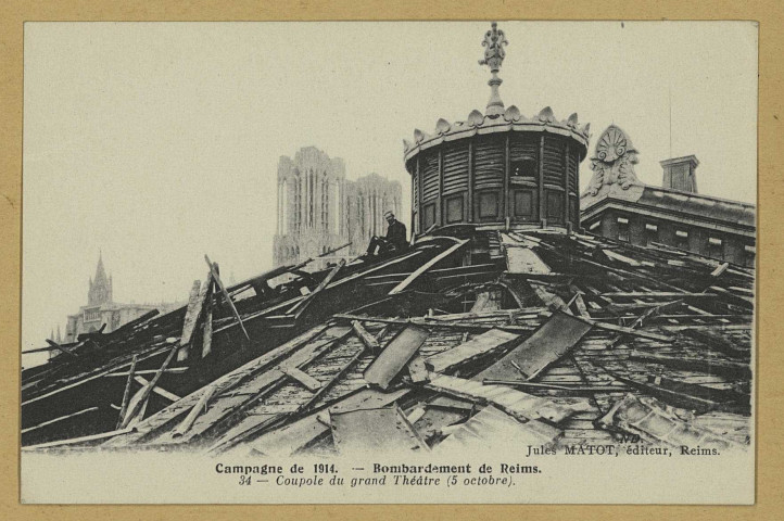 REIMS. Campagne de 1914 . Bombardement de 34 - Coupole du grand théâtre (5 octobre) / N.D. phot. Reims Jules Matot. 1914 