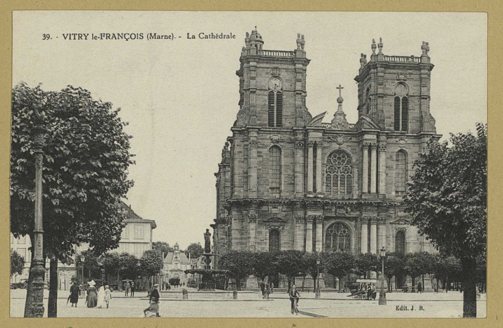 VITRY-LE-FRANÇOIS. -39-La Cathédrale.
Édition J. B.Château-Thierry : Bourgogne Frères.Sans date