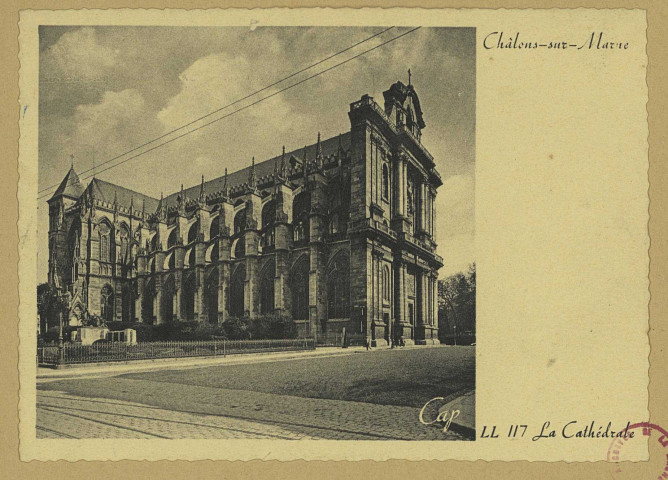 CHÂLONS-EN-CHAMPAGNE. LL 117- Cathédrale.
Cie des Arts Photomécaniques.Sans date