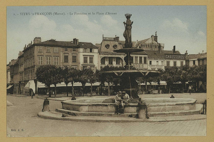 VITRY-LE-FRANÇOIS. -1. La Fontaine et la place d'Armes. Château-Thierry Bourgogne Frères Édition J. B. [vers 1925] 