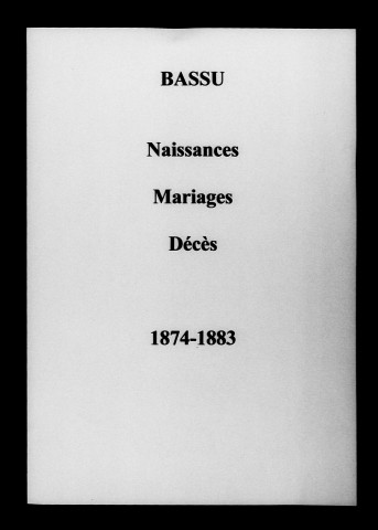 Bassu. Naissances, mariages, décès et tables décennales des naissances, mariages, décès 1873-1883