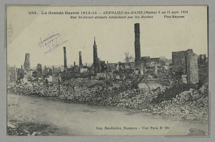 SERMAIZE-LES-BAINS. 284. La Grande Guerre 1914-15 - Sermaize-les-Bains (Marne) 6 au 11 sept. 1914. Rue St- Dizier détruite totalement par les Boches [sic] / Phot-Express ; photographe.
(92 - NanterreBaudinière).1915